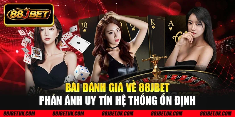 Bài đánh giá về 88JBET phản ánh uy tín hệ thống ổn định