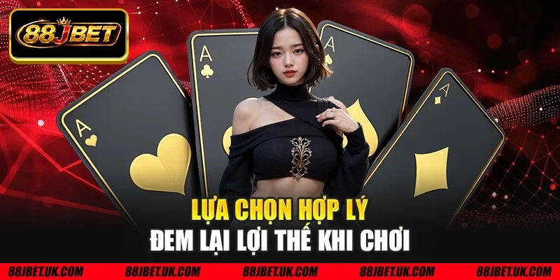Lựa chọn hợp lý đem lại lợi thế khi chơi