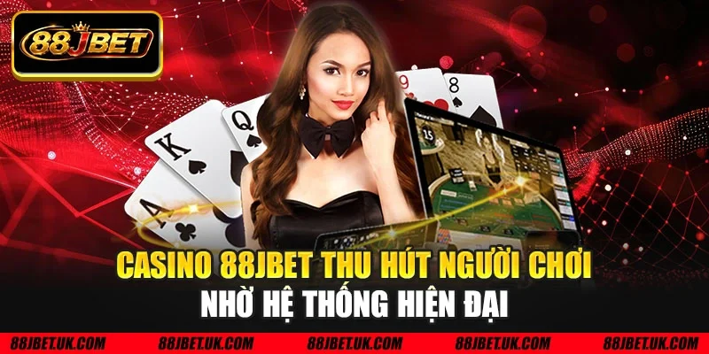 Casino 88JBET thu hút người chơi nhờ hệ thống hiện đại